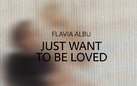 Flavia Albu. Just Want To Be Loved