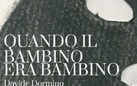 Davide Dormino. Quando il bambino era bambino