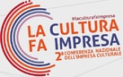 #LACULTURAFAIMPRESA - 2a Conferenza Nazionale dell’Impresa Culturale