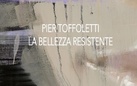 Pier Toffoletti. La bellezza resistente