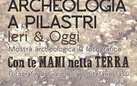 Archeologia a Pilastri ieri e oggi. Con le mani nella terra