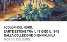 I colori del Nord. L’arte estone tra il 1910 ed il 1945 dalla collezione di Enn Kunila