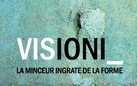 Visioni_ la minceur ingrate de la forme