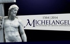 1564-2014 Michelangelo. Incontrare un artista universale