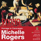 Michelle Rogers. Divino Amore. Omaggio a Caravaggio