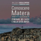 Conoscere Matera. Itinerari nei Sassi e nella città antica -  Presentazione