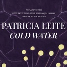 Patricia Leite. Cold Water Patricia Leite. Cold Water