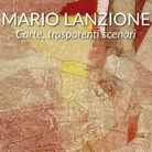 Mario Lanzione. Carte, trasparenti scenari