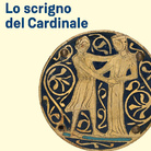 Lo scrigno del Cardinale. Guala Bicchieri collezionista di arte gotica tra Vercelli, Limoges, Parigi e Londra