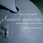 Maurizio D'Agostini. Sentieri misteriosi. Sculture, dipinti e incisioni a bulino