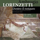 Il Piacere della scoperta. Dentro il cantiere con gli studiosi e i restauratori di Lorenzetti