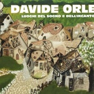 Davide Orler. Luoghi del sogno e dell’incanto